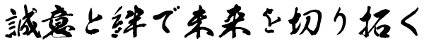 誠意と絆で未来を切り拓く