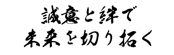 誠意と絆で未来を切り拓く